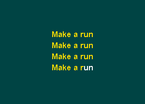 Make a run
Make a run

Make a run
Make a run