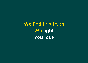 VVe ndtmstnuh
We fight

Youlose