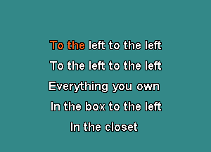 To the left to the left
To the left to the left

Everything you own

In the box to the left

In the closet