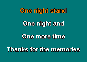One night stand

One night and
One more time

Thanks for the memories