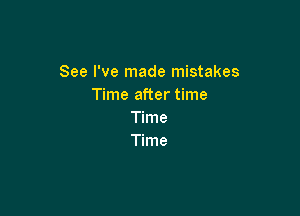 See I've made mistakes
Time after time

Time
Time