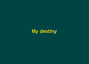 My destiny
