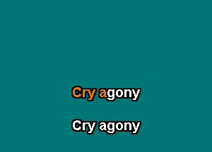 Cry agony

Cry agony