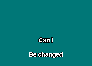 Canl

Bechanged