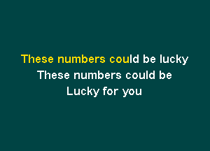 These numbers could be lucky

These numbers could be
Lucky for you