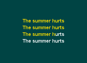 The summer hurts
The summer hurts

The summer hurts
The summer hurts