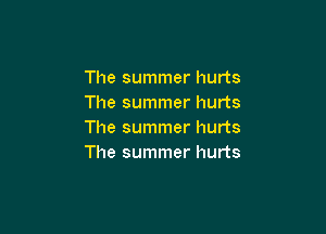 The summer hurts
The summer hurts

The summer hurts
The summer hurts