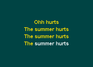 Ohh hurts
The summer hurts

The summer hurts
The summer hurts