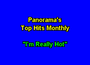 Panorama's
Top Hits Monthly

Pm Really Hot