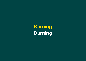 Burning

Burning