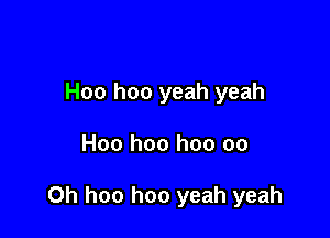 Hoo hoo yeah yeah

Hoo hoo hoo 00

0h hoo hoo yeah yeah