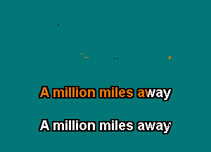 A million miles away

A million miles away