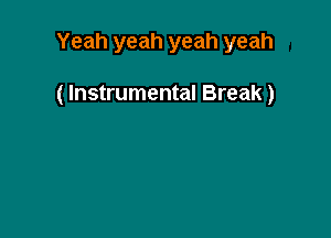Yeah yeah yeah yeah

( Instrumental Break)