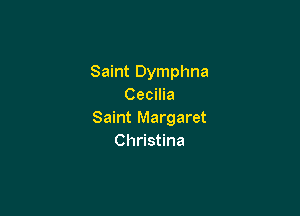 Saint Dymphna
Cecilia

Saint Margaret
Christina