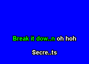 Break it dow..n oh hoh

Secre..ts