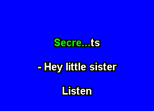 Secre...ts

- Hey little sister

Listen