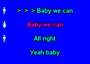 r) Baby we can

All right

Yeah baby