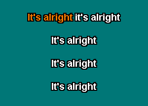 It's alright it's alright

It's alright
It's alright

It's alright