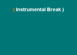 ( Instrumental Break)