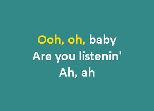 Ooh, oh, baby

Are you listenin'
Ah, ah