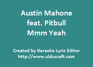 Austin Mahone
feat. Pitbull
Mmm Yeah

Created by Karaoke Lyric Editor
httpzllwwwulduzsoftcom