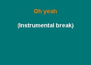 Oh yeah

(Instrumental break)