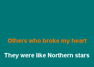 Others who broke my heart

They were like Northern stars