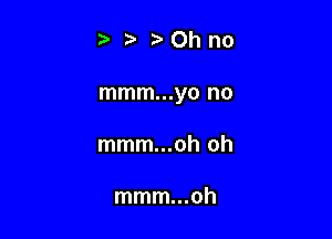 t' ?'Ohno

mmm...yo no

mmm...oh oh

mmm...oh