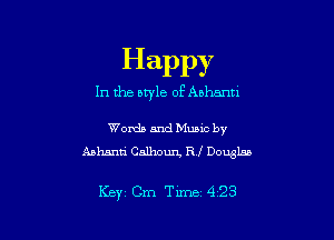 Happy

1n the style of thann

Words and Mumc by
Ashanti Calhoun Rf Douglas

Key Cm Time 423