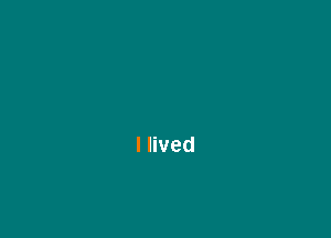 I lived