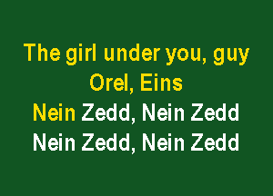The girl underyou, guy
Orel, Eins

Nein Zedd, Nein Zedd
Nein Zedd, Nein Zedd