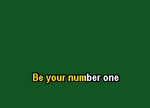 Be your number one