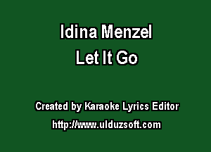 Idina Menzel
Let It Go

Created by Karaoke Lyrics Editor
httpzm'.-.'.-.'z.ulduzsoft.com