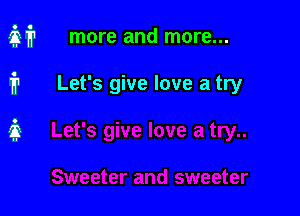if more and more...

fr Let's give love a try