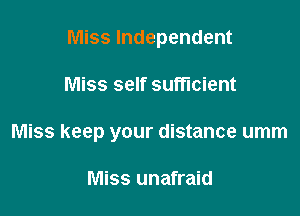 Miss Independent

Miss self sufficient

Miss keep your distance umm

Miss unafraid