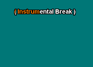 ( Instrumental Break)