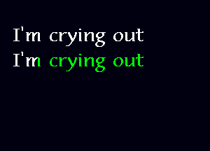 I'm crying out
I'm crying out