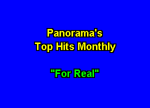 Panorama's
Top Hits Monthly

For Real