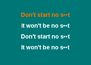 Don't start no 5-4

It won't be no s-ot

Don't start no Soot

It won't be no s-ot