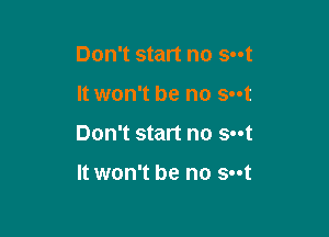 Don't start no 5-4

It won't be no s-ot

Don't start no Soot

It won't be no s-ot