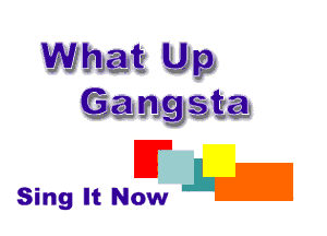 What Up
gangsta

FL

Sing It Now