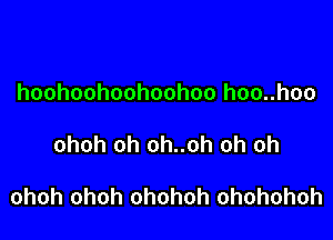 hoohoohoohoohoo hoo..hoo

ohoh oh oh..oh oh oh

ohoh ohoh ohohoh ohohohoh