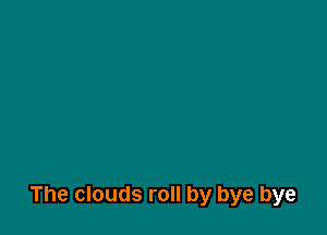 The clouds roll by bye bye