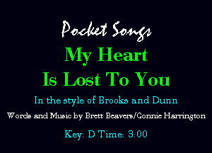 Poem Sow
My Heart
Is Lost To You

In the style of Brooks and Dunn
Words and Music by anc Bcavm Connic Harrington

KEYS D Time 8200