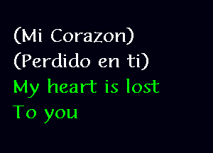 (Mi Corazon)
(Perdido en ti)

My heart is lost
To you