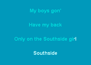 My boys gon'

Have my back

Only on the Southside girl

Southside