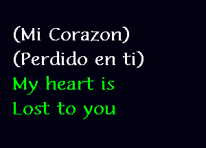 (Mi Corazon)
(Perdido en ti)

My heart is
Lost to you
