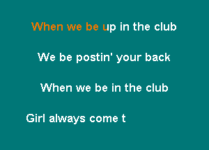 When we be up in '

Everybody get our head sprung