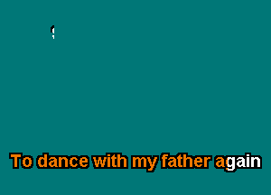 To dance with my father again