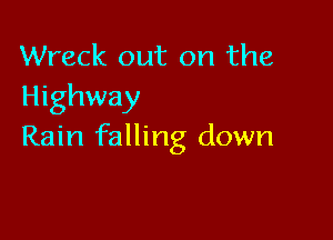 Wreck out on the
Highway

Rain falling down